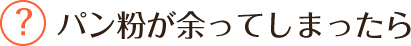 パン粉が余ってしまったら？