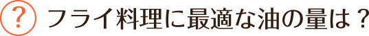 フライ料理に最適な油の量は？