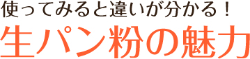 使ってみると違いが分かる！生パン粉の魅力