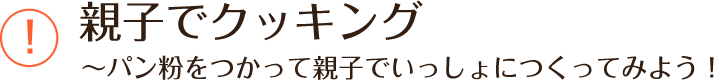 親子でクッキング ～パン粉をつかって親子でいっしょにつくってみよう！